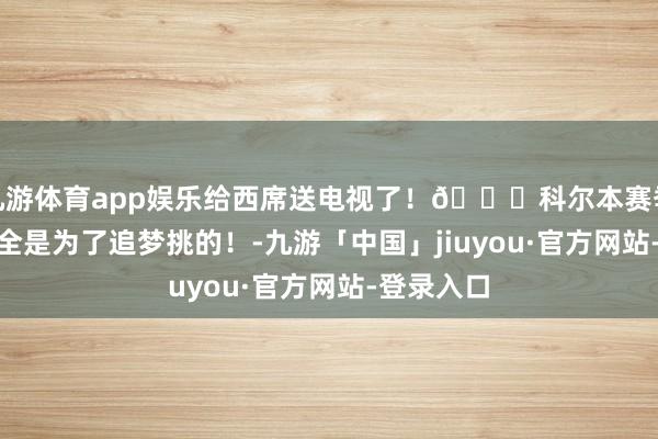 九游体育app娱乐给西席送电视了！👄科尔本赛季5次挑战 全是为了追梦挑的！-九游「中国」jiuyou·官方网站-登录入口